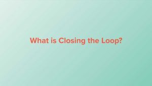 What is closing the loop