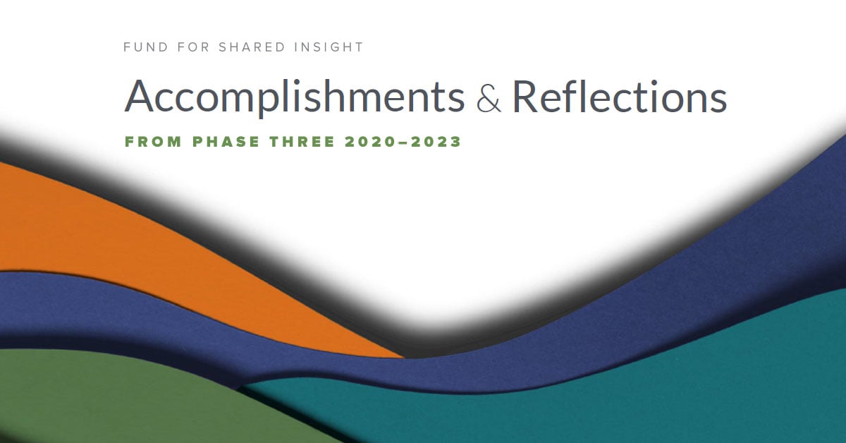 Fund for Shared Insight Accomplishments & Reflections from Phase Three 2020-2023